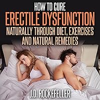 How to Cure Erectile Dysfunction Naturally Through Diet, Exercises and Natural Remedies How to Cure Erectile Dysfunction Naturally Through Diet, Exercises and Natural Remedies Audible Audiobook