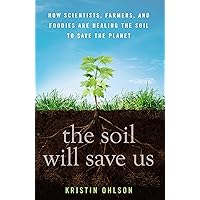 The Soil Will Save Us: How Scientists, Farmers, and Foodies Are Healing the Soil to Save the Planet The Soil Will Save Us: How Scientists, Farmers, and Foodies Are Healing the Soil to Save the Planet Hardcover Audible Audiobook Kindle