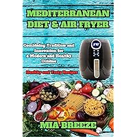 Mediterranean Diet and Air Fryer: Healthy and Tasty Recipes: Blending Tradition and Innovation for Modern and Healthy Cooking + 100 Recipes (Practical ... improve health and live better. Book 3) Mediterranean Diet and Air Fryer: Healthy and Tasty Recipes: Blending Tradition and Innovation for Modern and Healthy Cooking + 100 Recipes (Practical ... improve health and live better. Book 3) Kindle Paperback