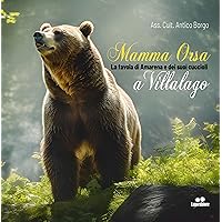 MAMMA ORSA: La favola di Amarena e dei suoi cuccioli a Villalago (Italian Edition) MAMMA ORSA: La favola di Amarena e dei suoi cuccioli a Villalago (Italian Edition) Kindle Paperback