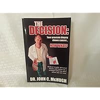 The Decision: Your prostate biopsy shows cancer. Now what?: Medical insight, personal stories, and humor by a urologist who has been where you are now. The Decision: Your prostate biopsy shows cancer. Now what?: Medical insight, personal stories, and humor by a urologist who has been where you are now. Paperback Kindle