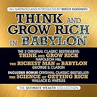 Think and Grow Rich in Babylon: The Ultimate Wealth Collection: Think and Grow Rich; The Richest Man in Babylon; The Science of Getting Rich Think and Grow Rich in Babylon: The Ultimate Wealth Collection: Think and Grow Rich; The Richest Man in Babylon; The Science of Getting Rich Audible Audiobook