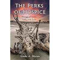 The Perks of Hospice: Stories of Love, Life, and Loss The Perks of Hospice: Stories of Love, Life, and Loss Kindle Paperback