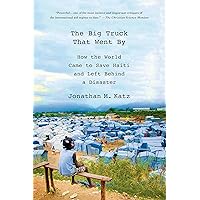 The Big Truck That Went By: How the World Came to Save Haiti and Left Behind a Disaster The Big Truck That Went By: How the World Came to Save Haiti and Left Behind a Disaster Paperback Kindle Audible Audiobook Hardcover