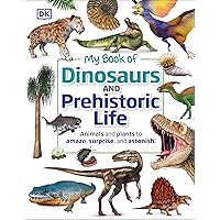 My Book of Dinosaurs and Prehistoric Life: Animals and plants to amaze, surprise, and astonish! My Book of Dinosaurs and Prehistoric Life: Animals and plants to amaze, surprise, and astonish! Hardcover Kindle