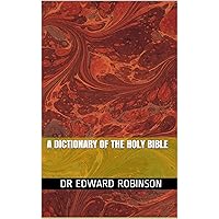 A Dictionary of the Holy Bible (1845) with original maps and illustrations A Dictionary of the Holy Bible (1845) with original maps and illustrations Kindle
