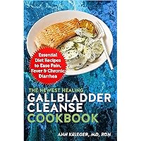 The Newest Healing Gallbladder Cleanse Cookbook: Essential Diet Recipes to Ease Pain, Fever & Chronic Diarrhea The Newest Healing Gallbladder Cleanse Cookbook: Essential Diet Recipes to Ease Pain, Fever & Chronic Diarrhea Kindle Paperback