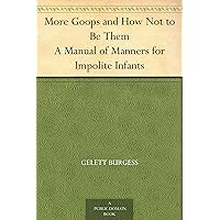 More Goops and How Not to Be Them A Manual of Manners for Impolite Infants More Goops and How Not to Be Them A Manual of Manners for Impolite Infants Kindle Audible Audiobook Hardcover Paperback MP3 CD Library Binding