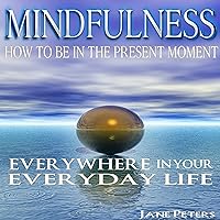 Mindfulness: How to Be in the Present Moment Everywhere in Your Everyday Life, 2.0 Mindfulness: How to Be in the Present Moment Everywhere in Your Everyday Life, 2.0 Audible Audiobook Kindle Paperback