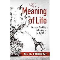 The Meaning of Life: When the Black Dog is Barking Up the Right Tree The Meaning of Life: When the Black Dog is Barking Up the Right Tree Kindle Paperback