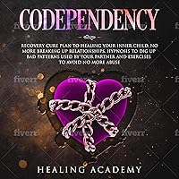 Codependency: Recovery Cure Plan to Healing Your Inner Child. No More Breaking Up Relationships. Hypnosis to Dig Up Bad Patterns Used by Your Partner and Exercises to Avoid No More Abuse Codependency: Recovery Cure Plan to Healing Your Inner Child. No More Breaking Up Relationships. Hypnosis to Dig Up Bad Patterns Used by Your Partner and Exercises to Avoid No More Abuse Audible Audiobook Kindle Paperback