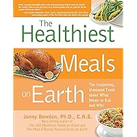 The Healthiest Meals on Earth: The Surprising, Unbiased Truth About What Meals to Eat and Why The Healthiest Meals on Earth: The Surprising, Unbiased Truth About What Meals to Eat and Why Paperback Kindle