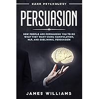 Persuasion: Dark Psychology - How People are Influencing You to Do What They Want Using Manipulation, NLP, and Subliminal Persuasion Persuasion: Dark Psychology - How People are Influencing You to Do What They Want Using Manipulation, NLP, and Subliminal Persuasion Kindle Audible Audiobook Hardcover Paperback