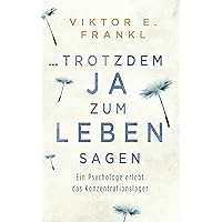 ... trotzdem Ja zum Leben sagen: Ein Psychologe erlebt das Konzentrationslager (German Edition)