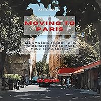 Moving to Paris: My Amazing Year in Paris and Insider Tips to Make Your Trip a Success Moving to Paris: My Amazing Year in Paris and Insider Tips to Make Your Trip a Success Audible Audiobook Paperback Kindle