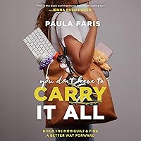 You Don't Have to Carry It All: Ditch the Mom Guilt and Find a Better Way Forward You Don't Have to Carry It All: Ditch the Mom Guilt and Find a Better Way Forward Audible Audiobook Hardcover Kindle Paperback Audio CD