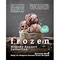 Frozen Healthy Dessert Collection: Discover Many Easy-to-Prepare Frozen Treat Recipes Frozen Healthy Dessert Collection: Discover Many Easy-to-Prepare Frozen Treat Recipes Kindle Paperback