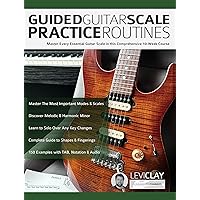 Guided Guitar Scale Practice Routines: Master Every Essential Guitar Scale in this Comprehensive 10-Week Course (How to Practice Guitar)