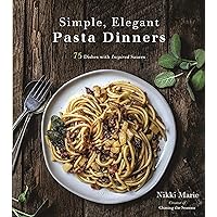 Simple, Elegant Pasta Dinners: 75 Dishes with Inspired Sauces Simple, Elegant Pasta Dinners: 75 Dishes with Inspired Sauces Paperback Kindle