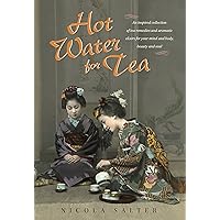 Hot Water for Tea: An Inspired Collection of Tea Remedies and Aromatic Elixirs for Your Mind and Body, Beauty and Soul Hot Water for Tea: An Inspired Collection of Tea Remedies and Aromatic Elixirs for Your Mind and Body, Beauty and Soul Kindle Hardcover Paperback