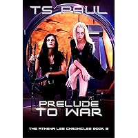 Prelude to War: A Space Opera Heroine Adventure (Athena Lee Chronicles Book 9) Prelude to War: A Space Opera Heroine Adventure (Athena Lee Chronicles Book 9) Kindle