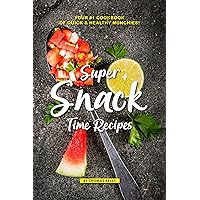 Super Snack Time Recipes: Your #1 Cookbook of Quick Healthy Munchies! Super Snack Time Recipes: Your #1 Cookbook of Quick Healthy Munchies! Kindle Paperback
