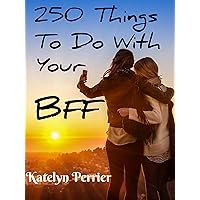 250 Fun Things to Do With Your BFF (Best Friend Forever)
