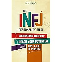 The INFJ Personality Guide: Understand yourself, reach your potential, and live a life of purpose. The INFJ Personality Guide: Understand yourself, reach your potential, and live a life of purpose. Kindle