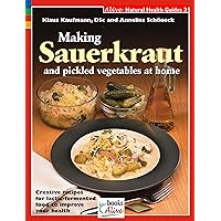 Making Sauerkraut and Pickled Vegetables at Home: Creative Recipes for Lactic Fermented Food to Improve Your Health (Natural Health Guide) (Alive Natural Health Guides) Making Sauerkraut and Pickled Vegetables at Home: Creative Recipes for Lactic Fermented Food to Improve Your Health (Natural Health Guide) (Alive Natural Health Guides) Paperback Kindle