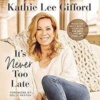 It’s Never Too Late: Make the Next Act of Your Life the Best Act of Your Life It’s Never Too Late: Make the Next Act of Your Life the Best Act of Your Life Audible Audiobook Hardcover Kindle Paperback Audio CD