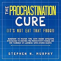 The Procrastination Cure (It's Not Eat That Frog!): Blueprint to Master Time with Highly Effective Strategies to Solving the Productivity Puzzle and Rid Yourself of Laziness with Atomic Habits The Procrastination Cure (It's Not Eat That Frog!): Blueprint to Master Time with Highly Effective Strategies to Solving the Productivity Puzzle and Rid Yourself of Laziness with Atomic Habits Audible Audiobook Kindle Paperback