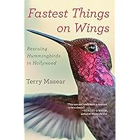 Fastest Things on Wings: Rescuing Hummingbirds in Hollywood Fastest Things on Wings: Rescuing Hummingbirds in Hollywood Kindle Paperback Audible Audiobook Hardcover