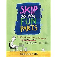 Skip to the Fun Parts: Cartoons and Complaints About the Creative Process Skip to the Fun Parts: Cartoons and Complaints About the Creative Process Kindle Paperback