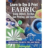 Learn to Dye & Print Fabric Using Shibori, Tie-Dye, Sun Printing, and More: Techniques, Projects, Tips, and Tricks (Landauer) Fabric Dyeing with Veggie Printing, Flower Pounding, Cyanotype, and More