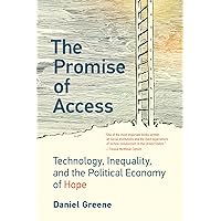 The Promise of Access: Technology, Inequality, and the Political Economy of Hope The Promise of Access: Technology, Inequality, and the Political Economy of Hope Paperback Kindle