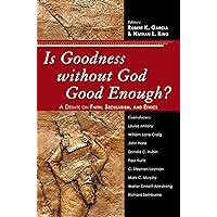 Is Goodness Without God Good Enough?: A Debate on Faith, Secularism, and Ethics Is Goodness Without God Good Enough?: A Debate on Faith, Secularism, and Ethics Kindle Hardcover Paperback