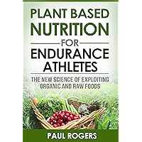 Plant Based Nutrition for Endurance Athletes: The New Science of Exploiting Organic and Raw Foods (The Science of Nutrition Book 1) Plant Based Nutrition for Endurance Athletes: The New Science of Exploiting Organic and Raw Foods (The Science of Nutrition Book 1) Kindle