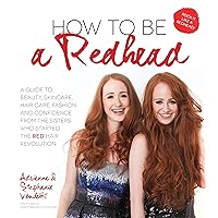 How to Be a Redhead: A Guide to Beauty, Skincare, Hair Care, Fashion and Confidence From the Sisters Who Started the Red Hair Revolution How to Be a Redhead: A Guide to Beauty, Skincare, Hair Care, Fashion and Confidence From the Sisters Who Started the Red Hair Revolution Paperback Kindle