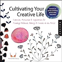 Cultivating Your Creative Life: Exercises, Activities, and Inspiration for Finding Balance, Beauty, and Success as an Artist Cultivating Your Creative Life: Exercises, Activities, and Inspiration for Finding Balance, Beauty, and Success as an Artist Paperback