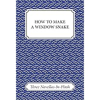 How To Make A Window Snake: Three Novellas in Flash (Novella-in-Flash) How To Make A Window Snake: Three Novellas in Flash (Novella-in-Flash) Kindle