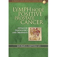 Lymph Node Positive Prostate Cancer: Advanced Diagnostics and Treatment Lymph Node Positive Prostate Cancer: Advanced Diagnostics and Treatment Kindle Paperback