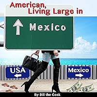 American Living Large in Mexico: Making Money, Saving Money, Having Fun American Living Large in Mexico: Making Money, Saving Money, Having Fun Kindle Audible Audiobook Paperback