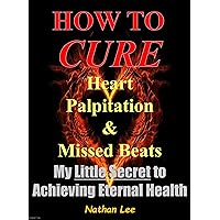 Prevent and Reverse Heart Disease: How To Cure Heart Palpitation and Irregular Missed Beats Prevent and Reverse Heart Disease: How To Cure Heart Palpitation and Irregular Missed Beats Kindle