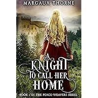 A Knight To Call Her Home : Peace-Weavers Series - Book 1 (The Peace-Weavers Series) A Knight To Call Her Home : Peace-Weavers Series - Book 1 (The Peace-Weavers Series) Kindle