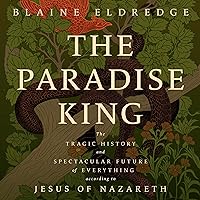 The Paradise King: The Tragic History and Spectacular Future of Everything According to Jesus of Nazareth The Paradise King: The Tragic History and Spectacular Future of Everything According to Jesus of Nazareth Paperback Audible Audiobook Kindle