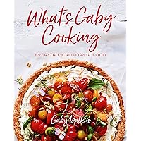 What's Gaby Cooking: Everyday California Food What's Gaby Cooking: Everyday California Food Kindle Hardcover