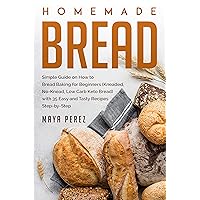 Homemade Bread: Simple Guide on How to Bread Baking for Beginners (Kneaded, No-Knead, Low Carb Keto Bread) with 35 Easy and Tasty Recipes Step-by-Step Homemade Bread: Simple Guide on How to Bread Baking for Beginners (Kneaded, No-Knead, Low Carb Keto Bread) with 35 Easy and Tasty Recipes Step-by-Step Kindle Paperback