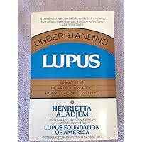 Understanding Lupus: What It Is, How to Treat It and How to Cope With It Understanding Lupus: What It Is, How to Treat It and How to Cope With It Paperback