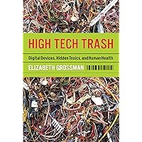 High Tech Trash: Digital Devices, Hidden Toxics, and Human Health High Tech Trash: Digital Devices, Hidden Toxics, and Human Health Kindle Audible Audiobook Hardcover Paperback Audio CD