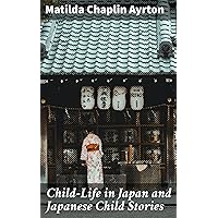 Child-Life in Japan and Japanese Child Stories Child-Life in Japan and Japanese Child Stories Kindle Paperback Hardcover MP3 CD Library Binding